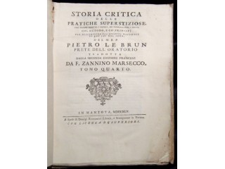 LE BRUN Pierre - STORIA CRITICA DELLE PRATICHE SUPERSTIZIOSE, CHE HANNO SEDOTTO I POPOLI, ED IMBROGLIATO I DOTTI COL METODO, E CO' PRINCIPJ PER DISCERNERE GLI EFFETTI NATURALI DA QUE' CHE NOL SONO. DEL M.R.P. PIETRO LE BRUN PRETE DELL'ORATORIO. TRADOTTA D